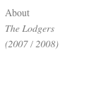 About 
The Lodgers 
(2007 / 2008)